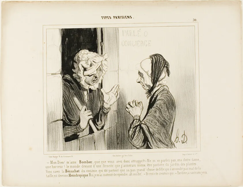 "- My God! Madame Bombec, what happened to you? - Don't mention it, my dear, it's horrible. The world is going from bad to worse, I would rather be janitor at the botanical garden! You know that Bézuchet from the fifth floor, the one that always insists that her good-for-nothing daughter who is fat around the hips has become..... I only replied: Ah, well! - And that's the person who… - Of course, even a blind man can see that!,” plate 30 from Types Parisiens, by Honoré-Victorin Daumier